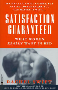 Title: Satisfaction Guaranteed: What Women Really Want in Bed, Author: Rachel Swift