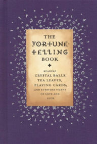 Title: The Fortune-Telling Book: Reading Crystal Balls, Tea Leaves, Playing Cards, and Everyday Omens of Love and Luck, Author: Gillian Kemp