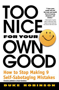 Title: Too Nice for Your Own Good: How to Stop Making 9 Self-Sabotaging Mistakes, Author: Duke Robinson