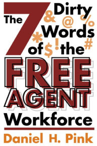 Title: The 7 Dirty Words of the Free Agent Workforce, Author: Daniel H. Pink