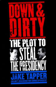Title: Down and Dirty: The Plot to Steal the Presidency, Author: Jake Tapper
