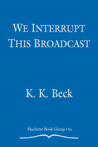 Title: We Interrupt This Broadcast, Author: K. K. Beck