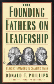 Title: The Founding Fathers on Leadership: Classic Teamwork in Changing Times, Author: Donald T. Phillips