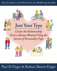 Title: Just Your Type: Create the Relationship You've Always Wanted Using the Secrets of Personality Type, Author: Barbara Barron