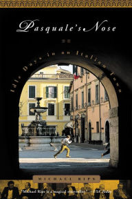 Title: Pasquale's Nose: Idle Days in an Italian Town, Author: Michael Rips