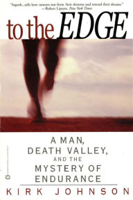 Title: To the Edge: A Man, Death Valley, and the Mystery of Endurance, Author: Kirk Johnson
