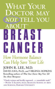 Title: What Your Doctor May Not Tell You about Breast Cancer: How Hormone Balance Can Help Save Your Life, Author: John R. Lee