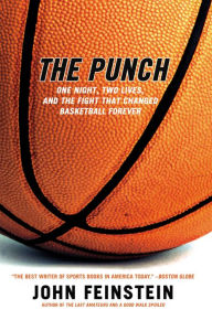 Title: The Punch: One Night, Two Lives, and the Fight That Changed Basketball Forever, Author: John Feinstein