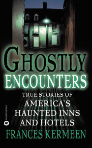 Title: Ghostly Encounters: True Stories of America's Haunted Inns and Hotels, Author: Frances Kermeen