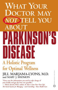 Title: What Your Doctor May Not Tell You about Parkinson's Disease: A Holistic Program for Optimal Wellness, Author: Mary J. Shomon