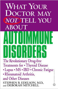 Title: What Your Doctor May Not Tell You about Autoimmune Disorders, Author: Stephen B. Edelson MD