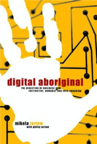 Title: Digital Aboriginal: The Direction of Business Now: Instinctive, Nomadic, and Ever-Changing, Author: Mikela Tarlow