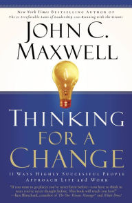 Title: Thinking for a Change: 11 Ways Highly Successful People Approach Life and Work, Author: John C. Maxwell