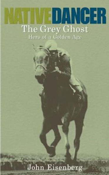 Native Dancer: The Grey Ghost Hero of a Golden Age