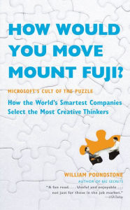 Title: How Would You Move Mount Fuji?: Microsoft's Cult of the Puzzle - How the World's Smartest Companies Select the Most Creative Thinkers, Author: William Poundstone