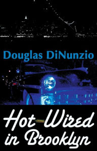 Title: Hot-Wired in Brooklyn, Author: Douglas Dinunzio