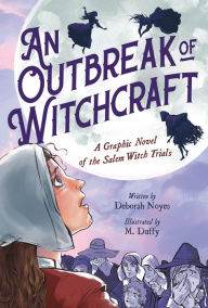Title: An Outbreak of Witchcraft: A Graphic Novel of the Salem Witch Trials, Author: Deborah Noyes