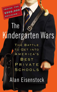 Title: The Kindergarten Wars: The Battle to Get into America's Best Private Schools, Author: Alan Eisenstock