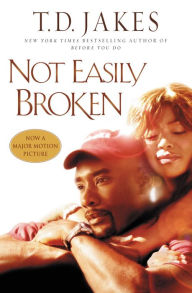 Title: Not Easily Broken: A Novel, Author: T. D. Jakes