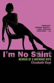 Title: I'm No Saint: A Nasty Little Memoir of Love and Leaving, Author: Elizabeth Hayt