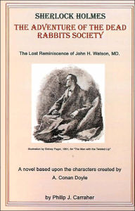 Title: Sherlock Holmes: The Adventure of the Dead Rabbits Society: The Lost Reminiscence of John H. Watson, M.D., Author: Philip J Carraher