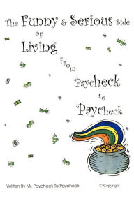 Title: The Funny & Serious Side of Living from Paycheck to Paycheck, Author: Mr Paycheck to Paycheck