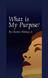 Title: What Is My Purpose?, Author: Charles Thomas