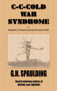 Title: C-C-Cold War Syndrome or, Remember, It's Break Ground and Fly into the Wind, Author: G.H. Spaulding