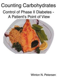 Title: Counting Carbohydrates Control of Phase II Diabetes: A Patient's Point of View, Author: Winton N Petersen