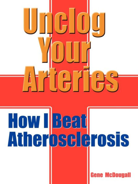 Unclog Your Arteries: How I Beat Atherosclerosis
