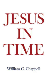 Title: Jesus in Time, Author: William C. Chappell