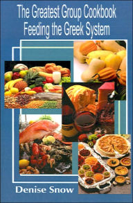 Title: The Greatest Group Cook Book Feeding the Greek System: Healthy Recipes for Sorority and Fraternity Meals All Recipes Serve 50, Author: Denise Snow