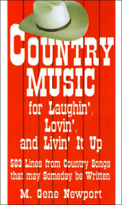 Title: Country Music for Laughin', Lovin' and Livin' It Up: 503 Lines from Country Songs That May Someday Be Written, Author: M Gene Newport