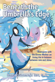 Title: Beneath the Umbrella's Edge: An Intimate Dialogue with the Divine Mother, Author: Rama Pemmaraju Rao