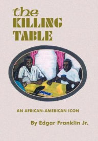 Title: The Killing Table: An African-American Icon, Author: Edgar Franklin Jr