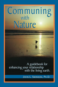 Title: Communing with Nature: A Guidebook for Enhancing Your Relationship with the Living Earth, Author: John Swanson