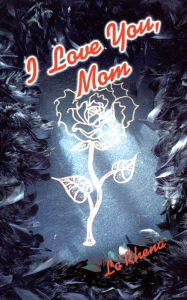 Title: I Love You, Mom, Author: Lo'Rhena