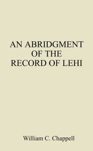 Title: An Abridgment of the Record of Lehi, Author: William C. Chappell