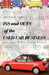 Title: Ins and Outs of the Used Car Business: How to Buy Without Getting Screwed, Author: Esquire Jeff a Connelly