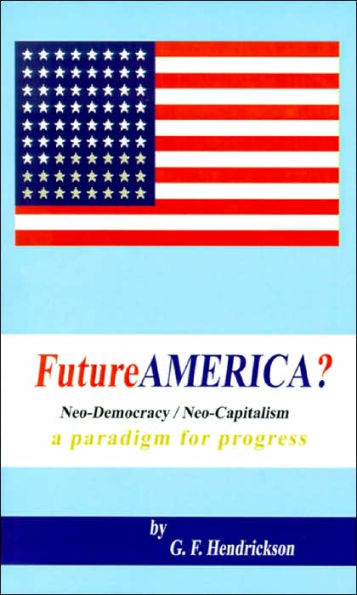 Futureamerica?: Neo-Democracy/Neo-Capitalism: A Paradigm for Progress