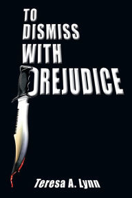 Title: To Dismiss With Prejudice, Author: Teresa A. Lynn