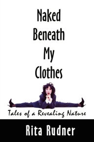 Title: Naked Beneath My Clothes: Tales of a Revealing Nature, Author: Rita Rudner