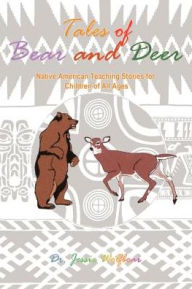 Title: Tales of Bear and Deer: Native American Teaching Stories for Children of All Ages, Author: Jessie Wolfbear Dr