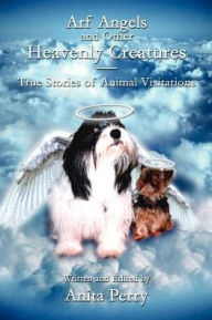 Title: Arf Angels and Other Heavenly Creatures: True Stories of Animal Visitations, Author: Anita Perry