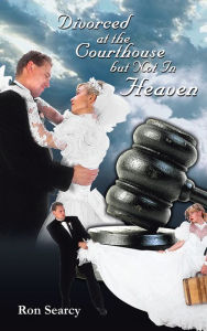 Title: Divorced at the Courthouse but Not In Heaven, Author: Ron Searcy