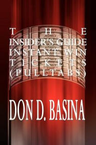 Title: The Insider's Guide Instant Win Tickets (Pulltabs): How to Win! How to Sell! How to Profit!, Author: Don D Basina