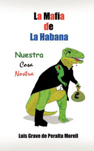 Title: La Mafia de la Habana: Nuestra Cosa Nostra, Author: Luis Grave de Peralta Morell