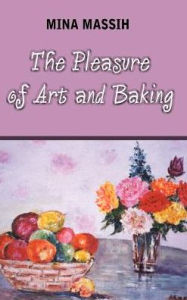 Title: The Pleasure of Art and Baking, Author: Mina Massih