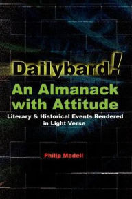 Title: Dailybard! An Almanack with Attitude: Literary & Historical Events Rendered in Light Verse, Author: Philip Madell