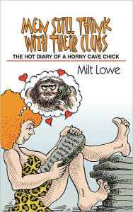 Title: Men Still Think With Their Clubs: The hot diary of a horny cave chick, Author: Milt Lowe